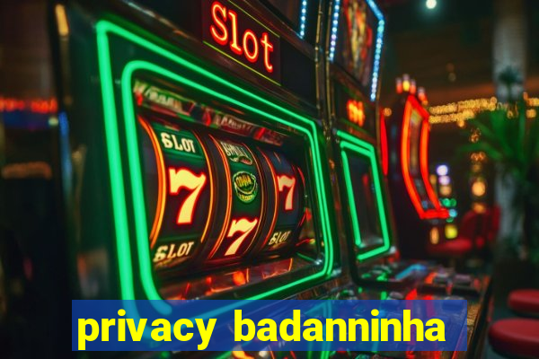 privacy badanninha